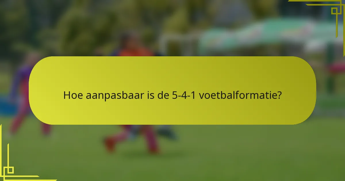 Hoe aanpasbaar is de 5-4-1 voetbalformatie?