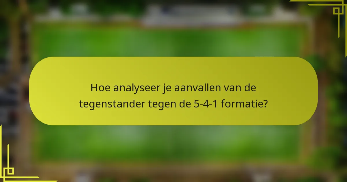 Hoe analyseer je aanvallen van de tegenstander tegen de 5-4-1 formatie?