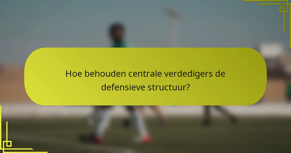 Hoe behouden centrale verdedigers de defensieve structuur?