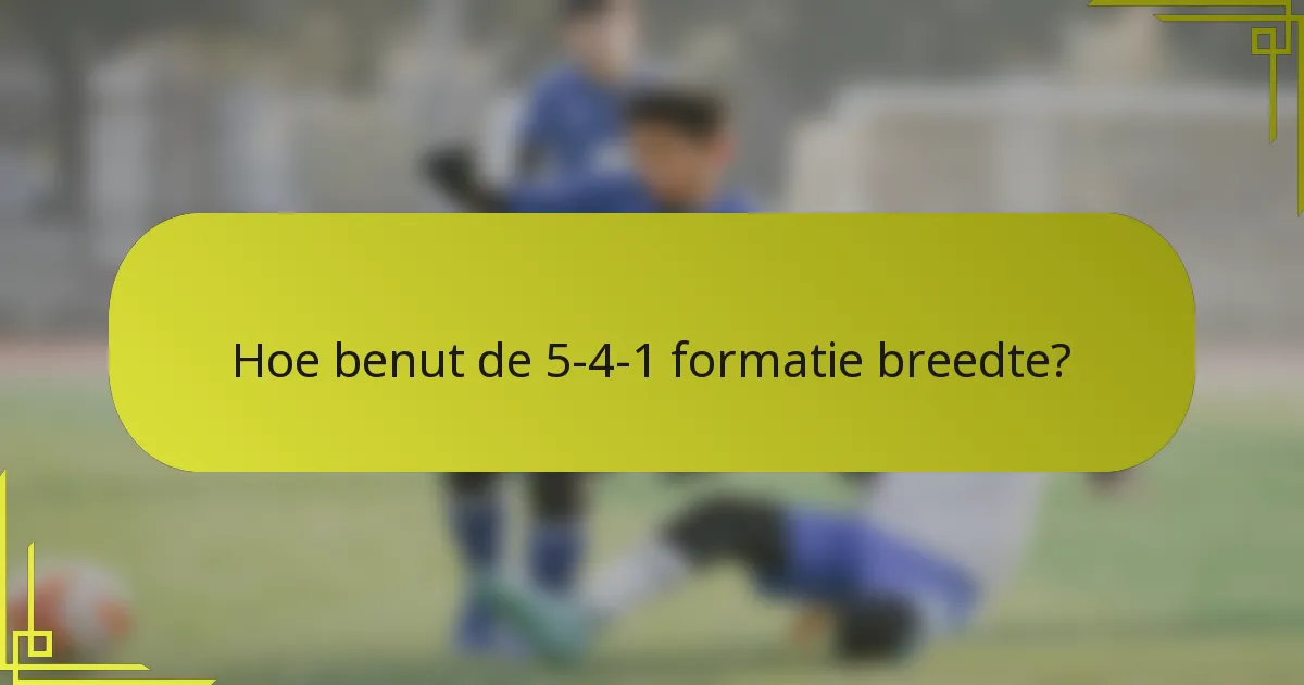 Hoe benut de 5-4-1 formatie breedte?
