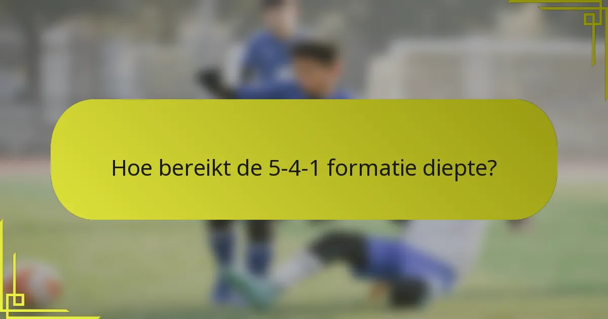 Hoe bereikt de 5-4-1 formatie diepte?