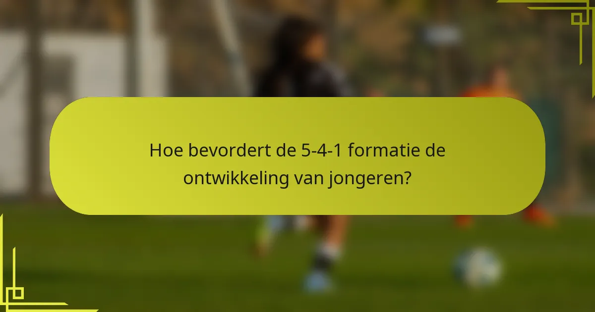 Hoe bevordert de 5-4-1 formatie de ontwikkeling van jongeren?