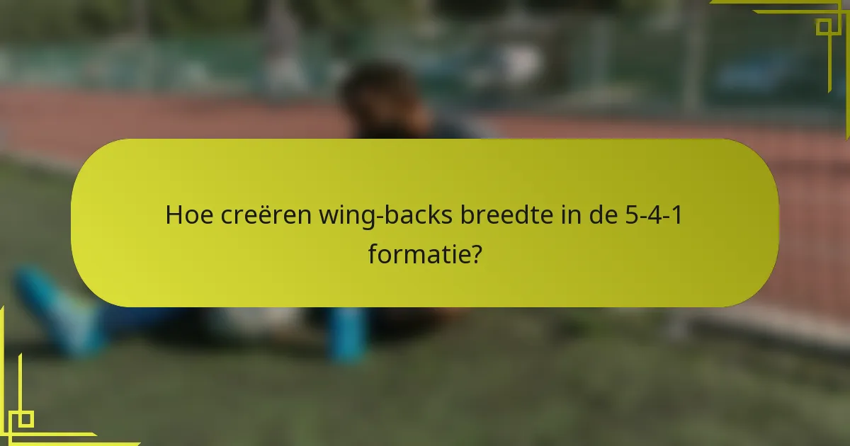 Hoe creëren wing-backs breedte in de 5-4-1 formatie?