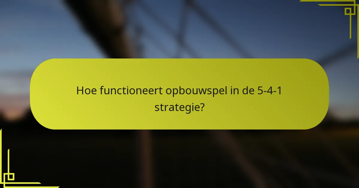 Hoe functioneert opbouwspel in de 5-4-1 strategie?