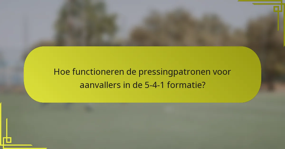 Hoe functioneren de pressingpatronen voor aanvallers in de 5-4-1 formatie?
