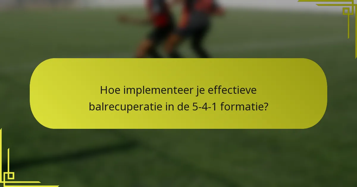 Hoe implementeer je effectieve balrecuperatie in de 5-4-1 formatie?