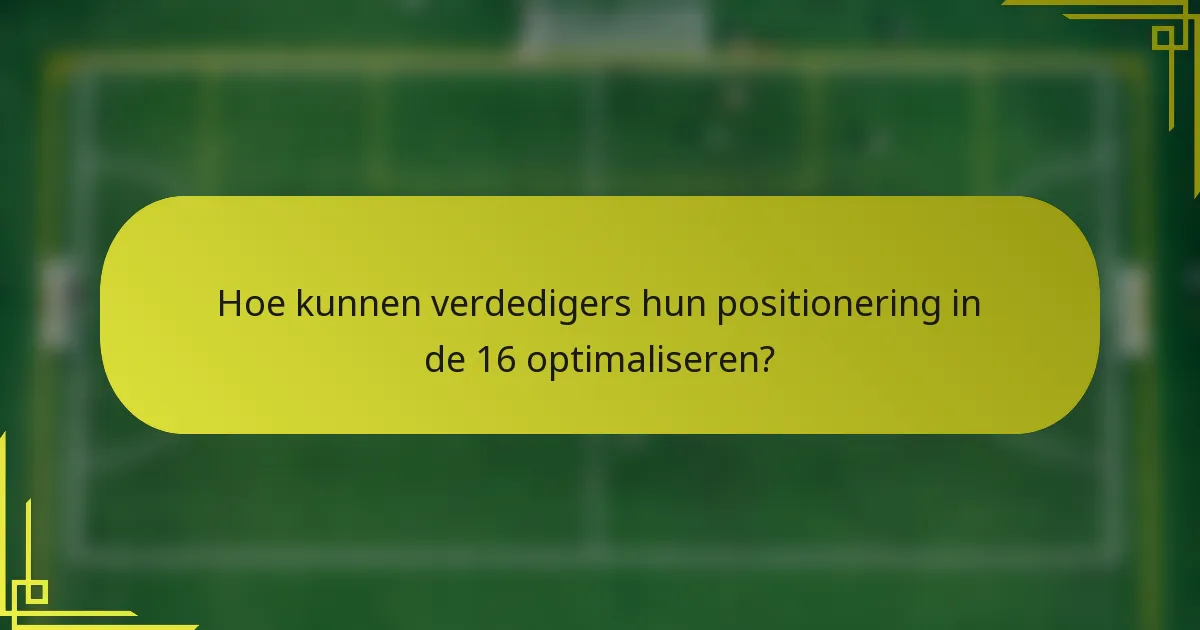 Hoe kunnen verdedigers hun positionering in de 16 optimaliseren?