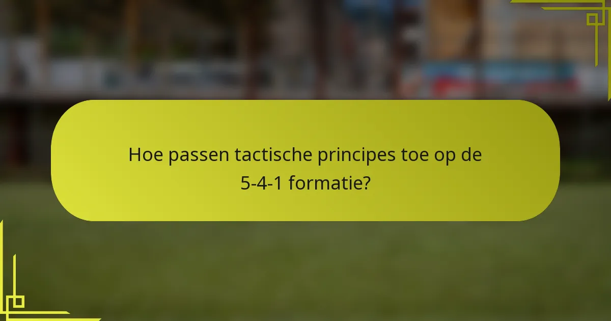 Hoe passen tactische principes toe op de 5-4-1 formatie?