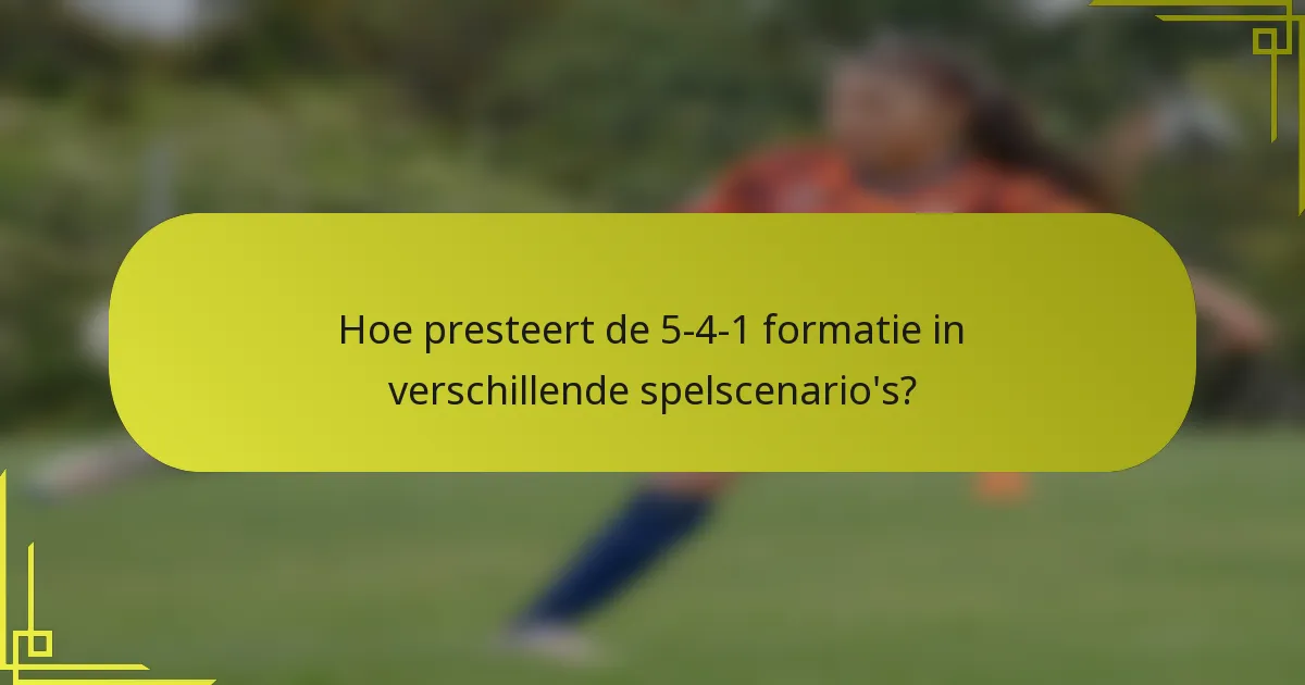 Hoe presteert de 5-4-1 formatie in verschillende spelscenario's?