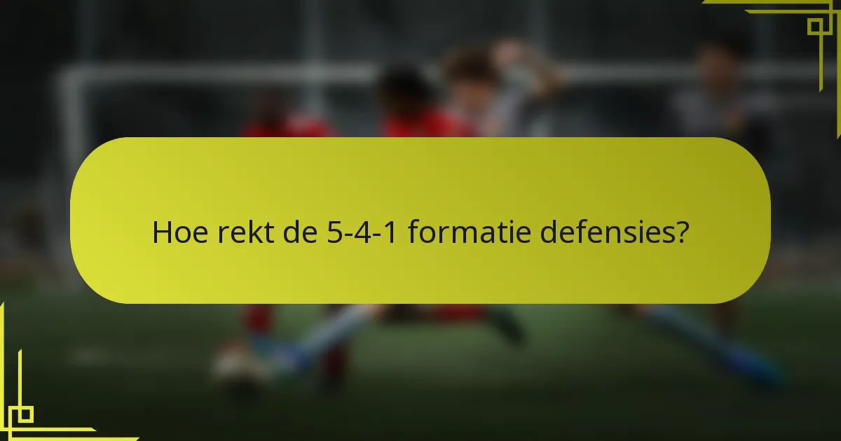 Hoe rekt de 5-4-1 formatie defensies?