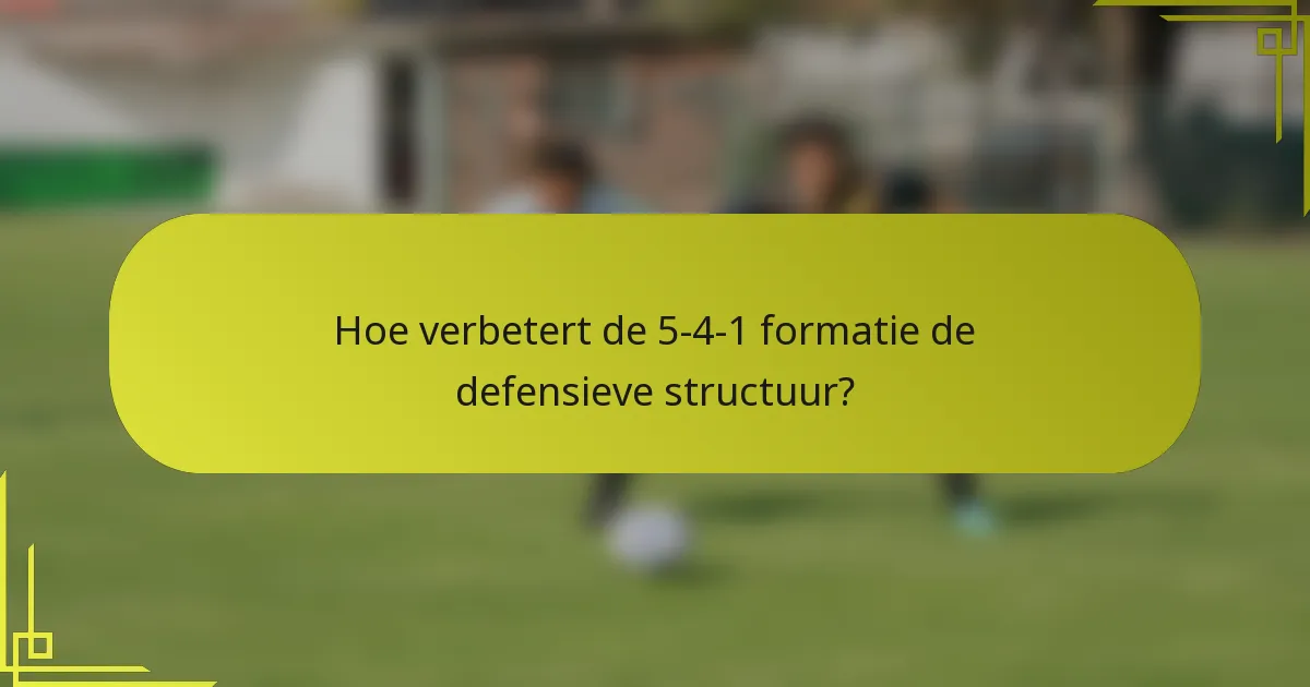 Hoe verbetert de 5-4-1 formatie de defensieve structuur?