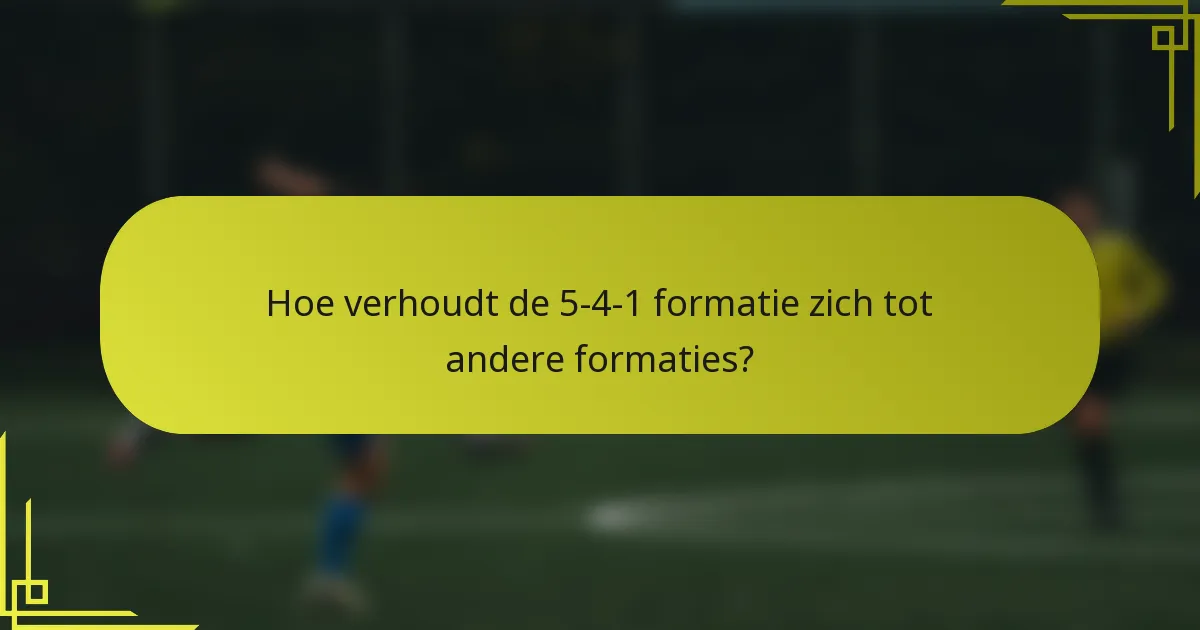 Hoe verhoudt de 5-4-1 formatie zich tot andere formaties?