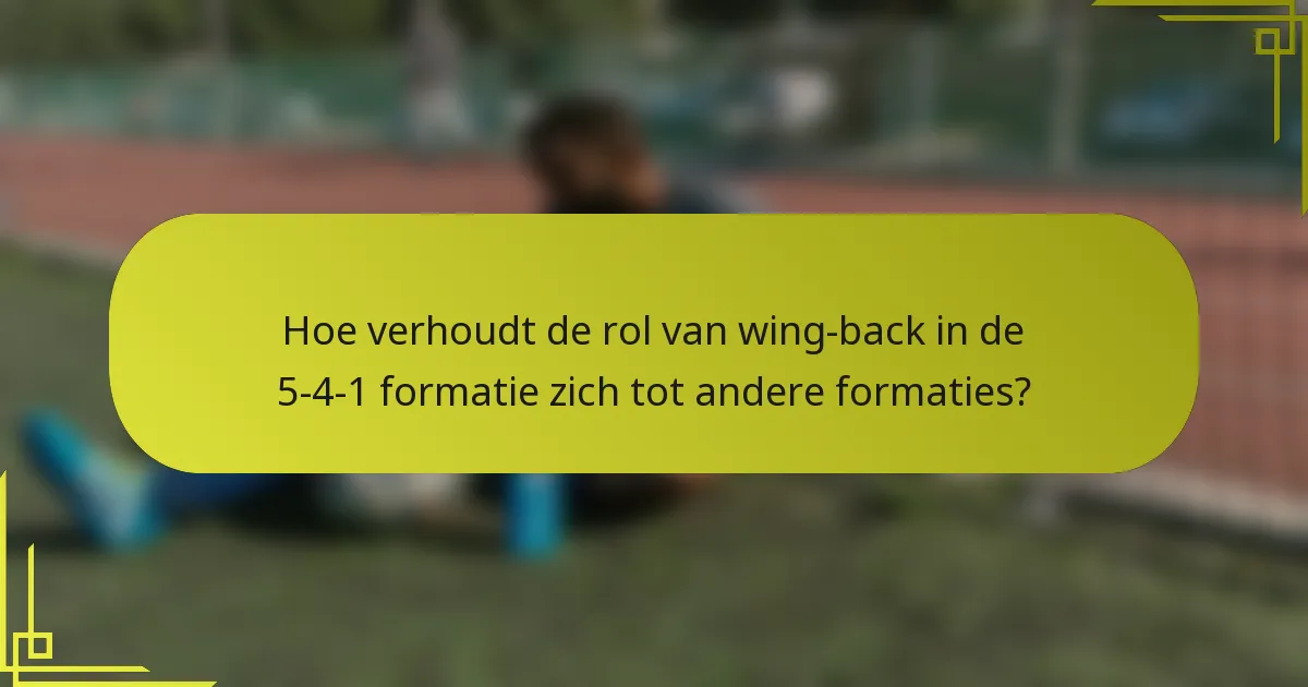 Hoe verhoudt de rol van wing-back in de 5-4-1 formatie zich tot andere formaties?