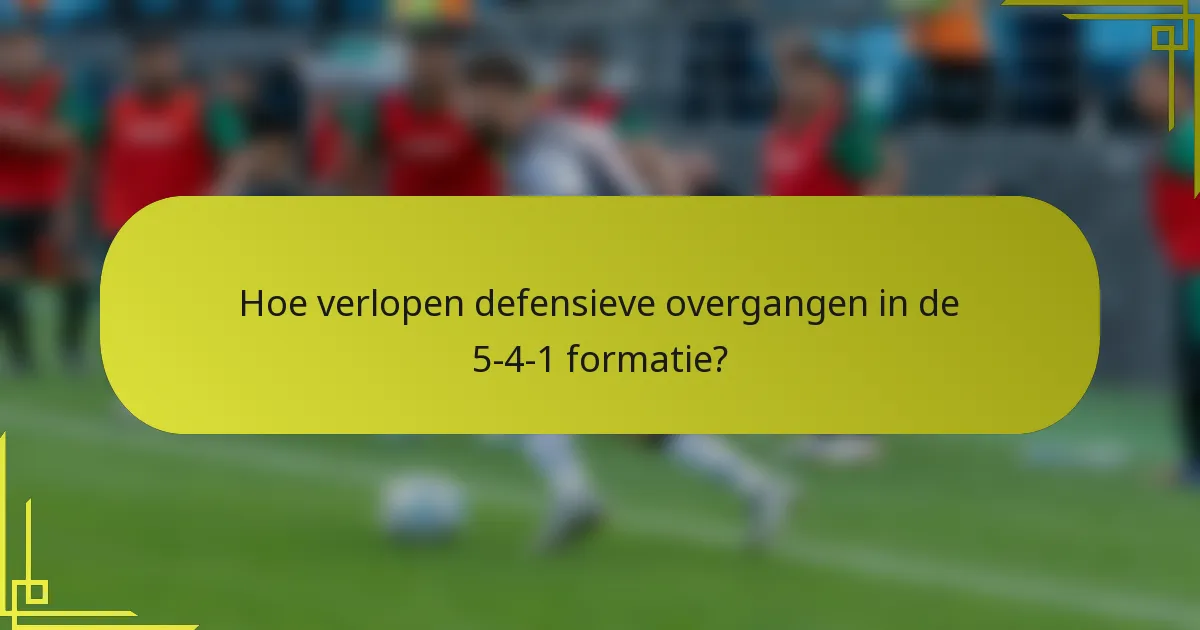Hoe verlopen defensieve overgangen in de 5-4-1 formatie?