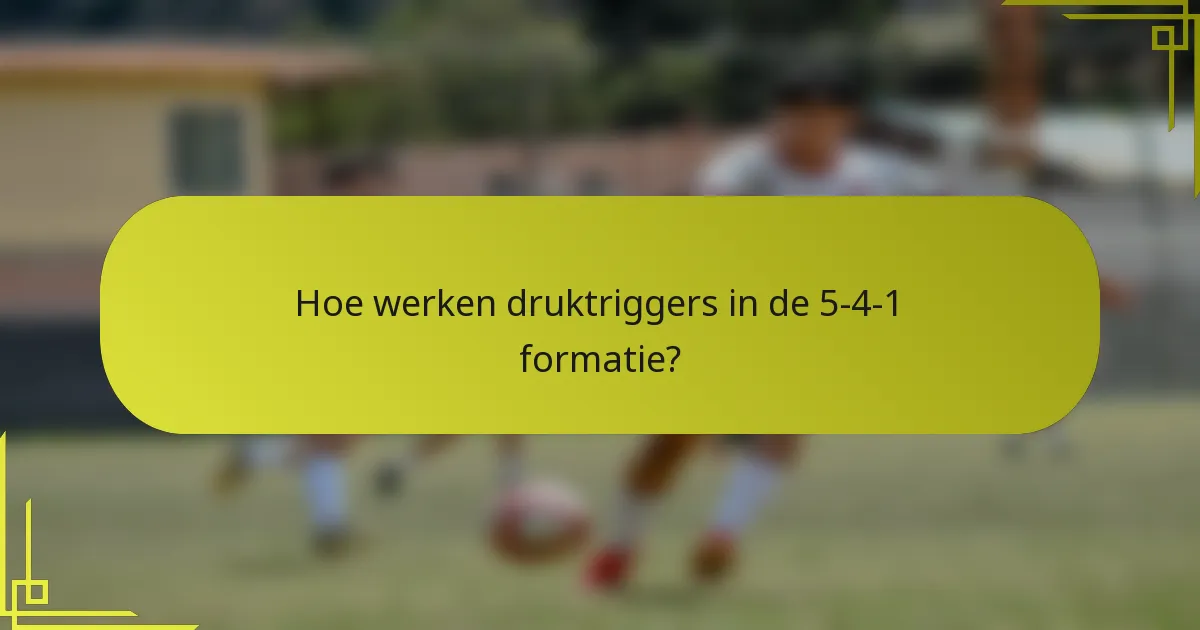 Hoe werken druktriggers in de 5-4-1 formatie?