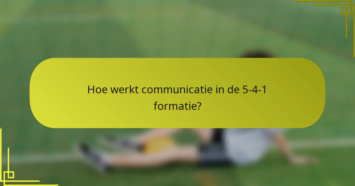 Hoe werkt communicatie in de 5-4-1 formatie?