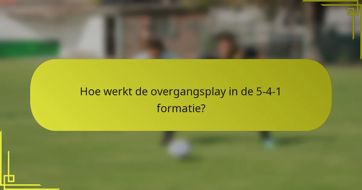 Hoe werkt de overgangsplay in de 5-4-1 formatie?