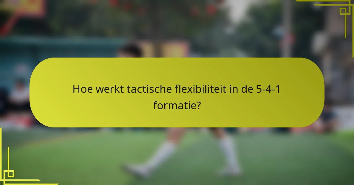 Hoe werkt tactische flexibiliteit in de 5-4-1 formatie?