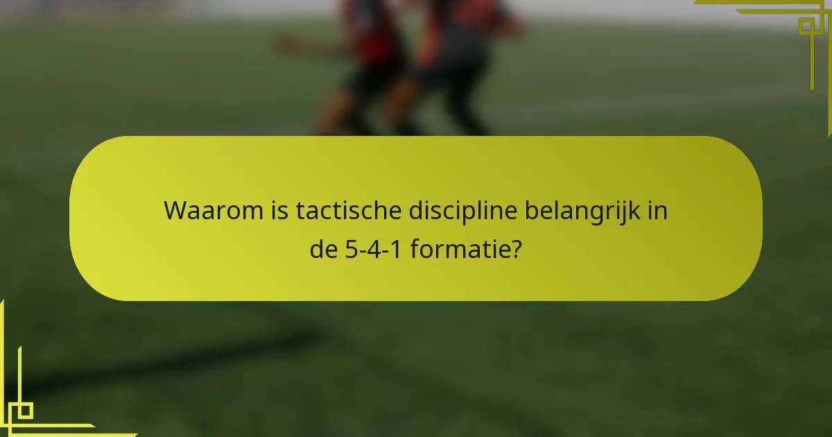 Waarom is tactische discipline belangrijk in de 5-4-1 formatie?