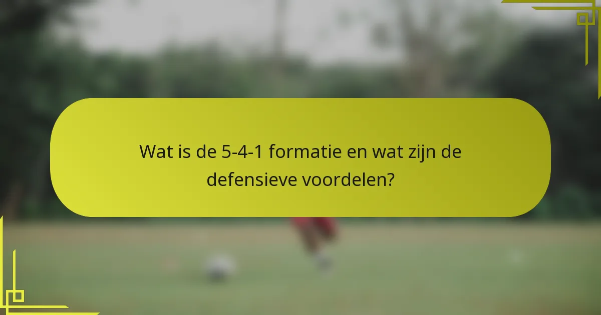 Wat is de 5-4-1 formatie en wat zijn de defensieve voordelen?