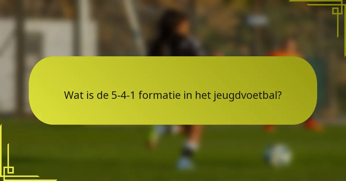 Wat is de 5-4-1 formatie in het jeugdvoetbal?