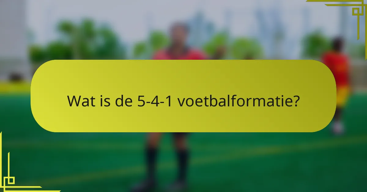 Wat is de 5-4-1 voetbalformatie?