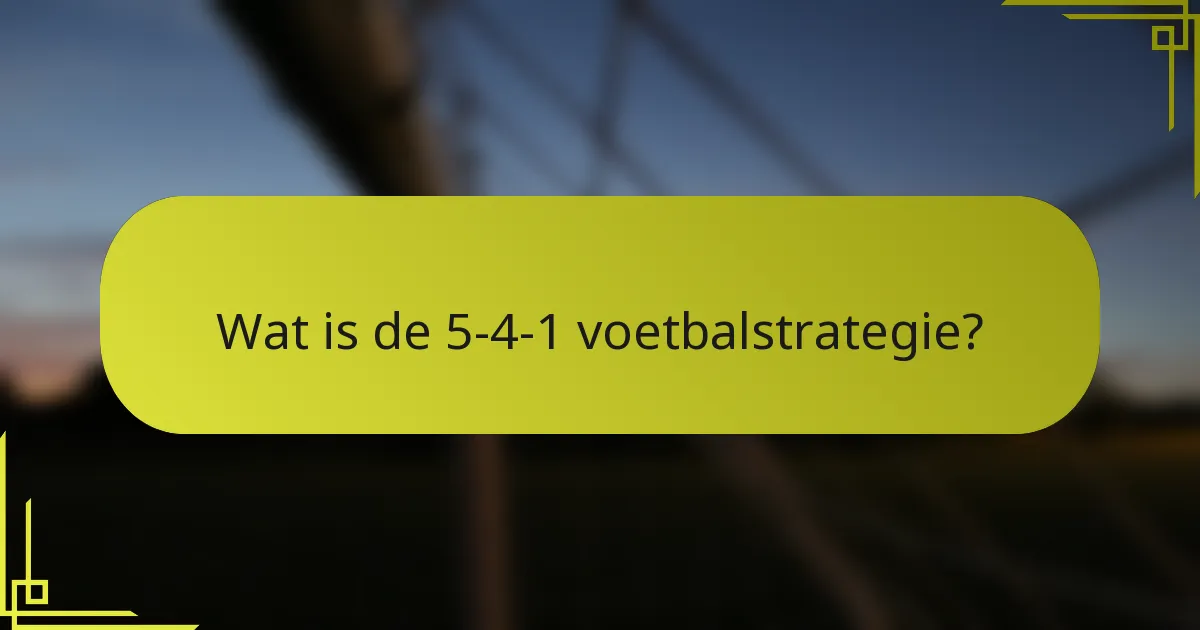 Wat is de 5-4-1 voetbalstrategie?