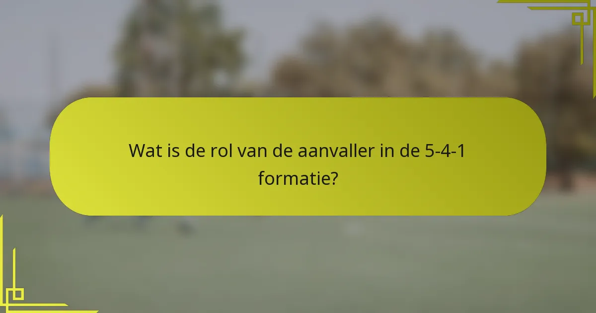 Wat is de rol van de aanvaller in de 5-4-1 formatie?