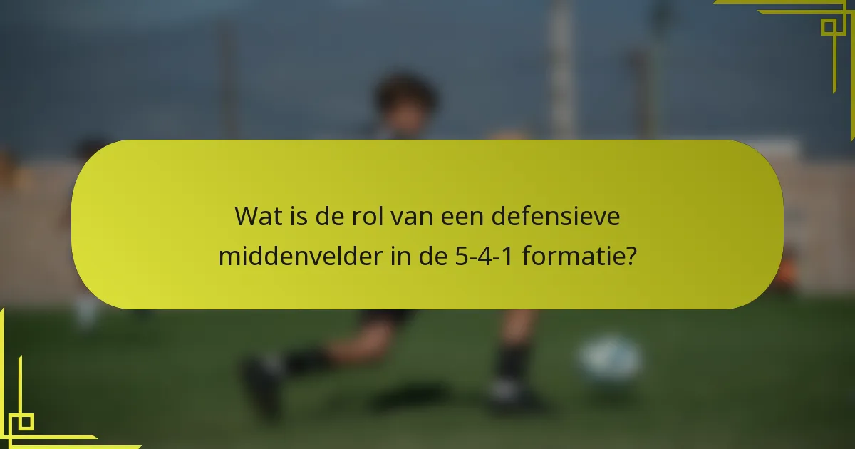 Wat is de rol van een defensieve middenvelder in de 5-4-1 formatie?