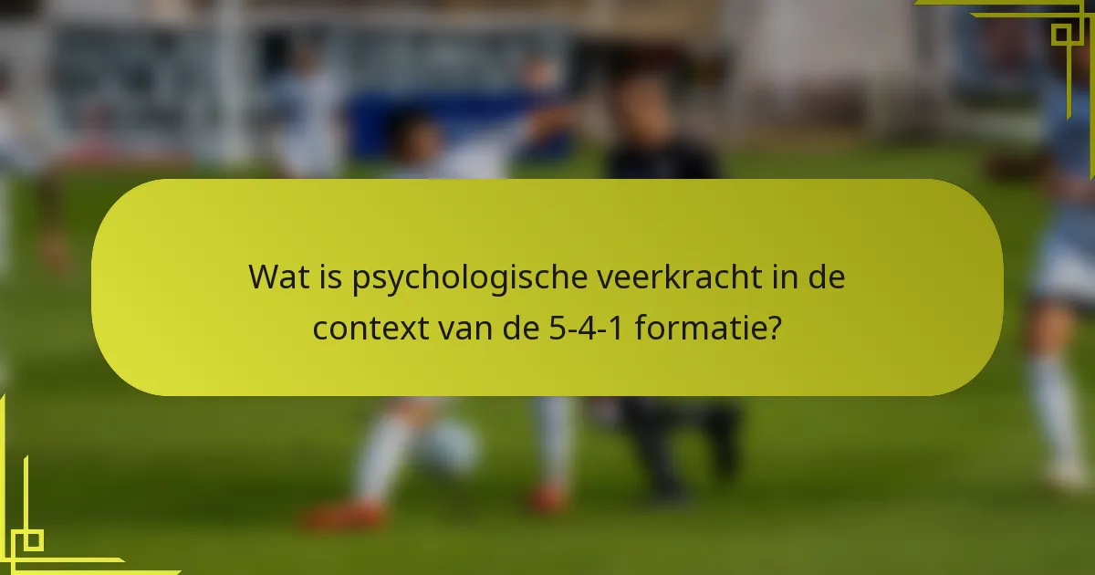 Wat is psychologische veerkracht in de context van de 5-4-1 formatie?