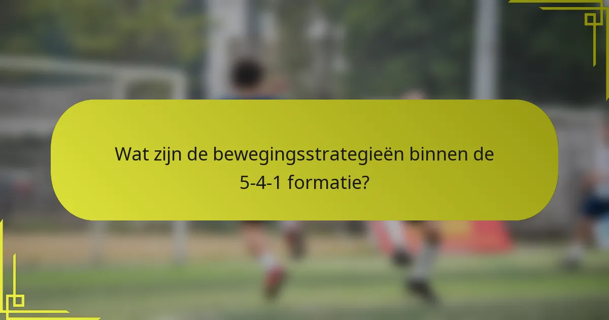 Wat zijn de bewegingsstrategieën binnen de 5-4-1 formatie?