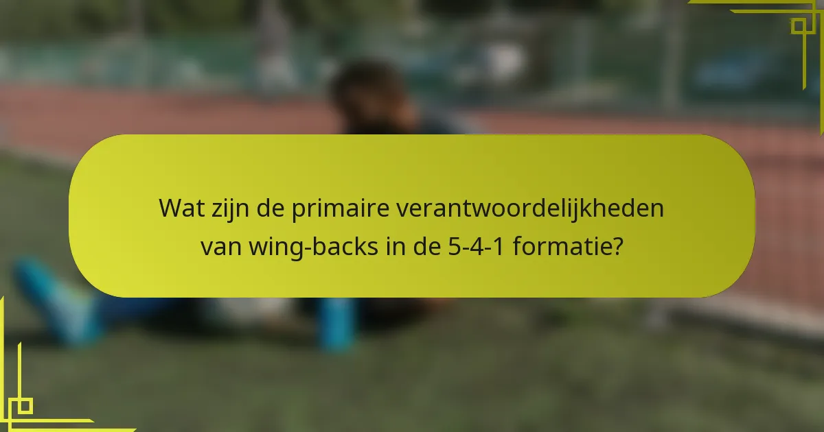 Wat zijn de primaire verantwoordelijkheden van wing-backs in de 5-4-1 formatie?