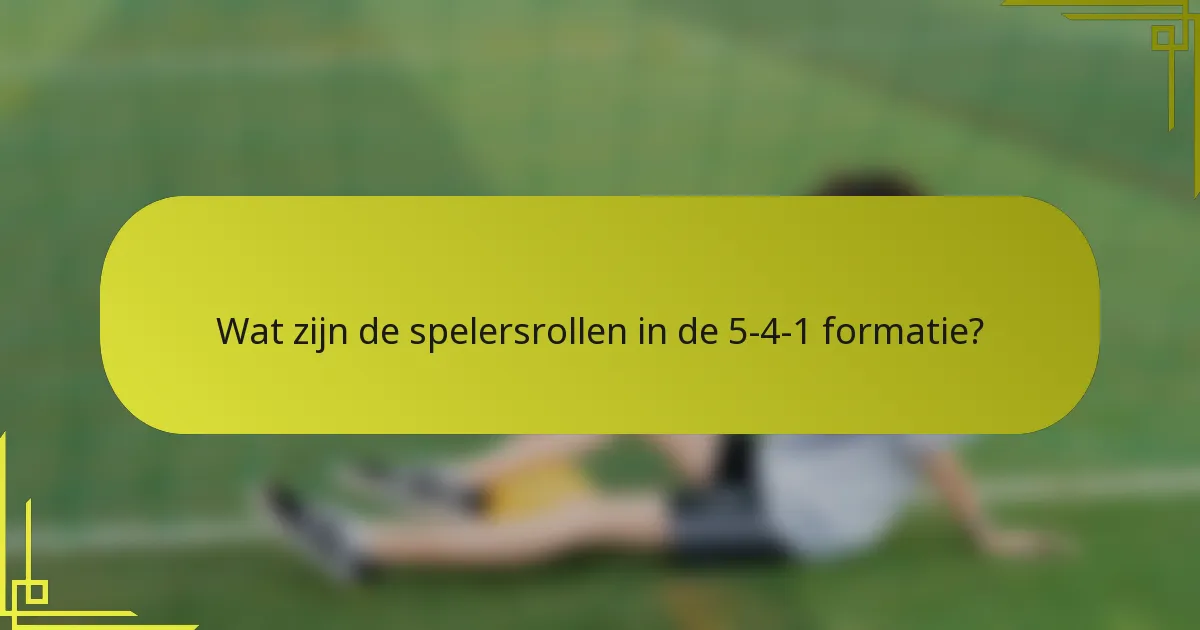 Wat zijn de spelersrollen in de 5-4-1 formatie?
