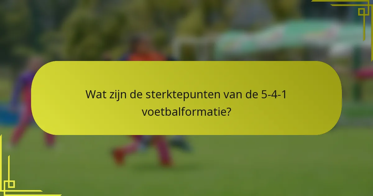 Wat zijn de sterktepunten van de 5-4-1 voetbalformatie?