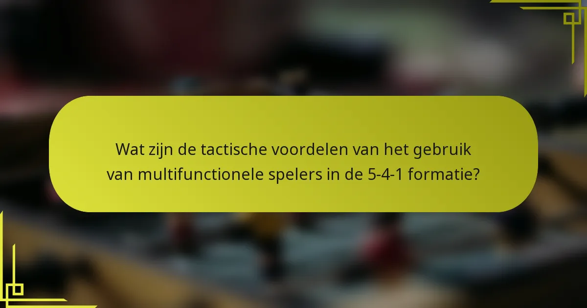 Wat zijn de tactische voordelen van het gebruik van multifunctionele spelers in de 5-4-1 formatie?
