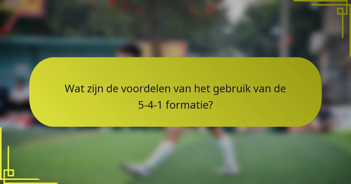 Wat zijn de voordelen van het gebruik van de 5-4-1 formatie?