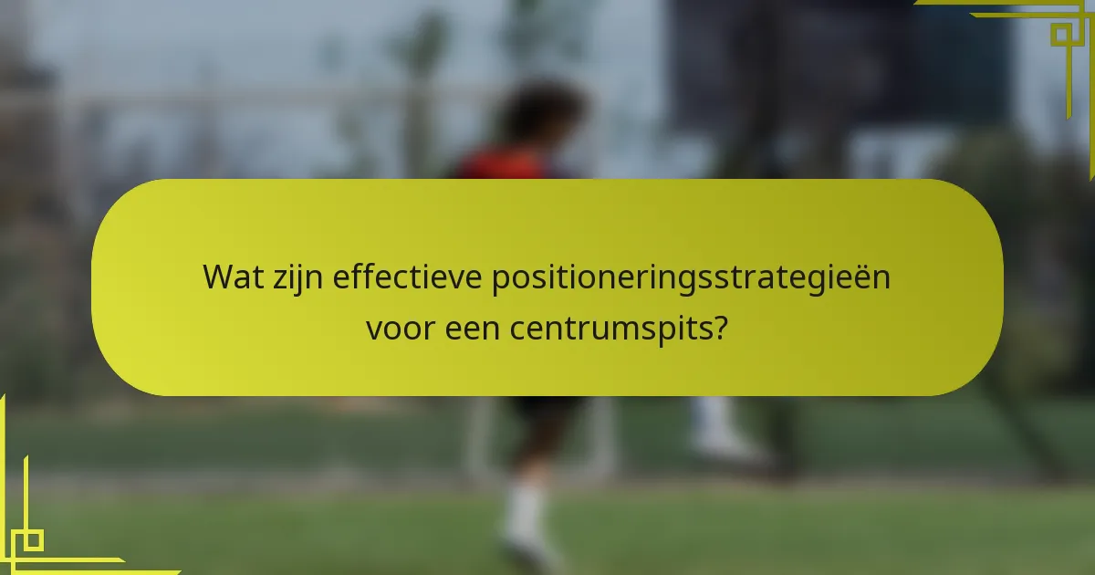 Wat zijn effectieve positioneringsstrategieën voor een centrumspits?