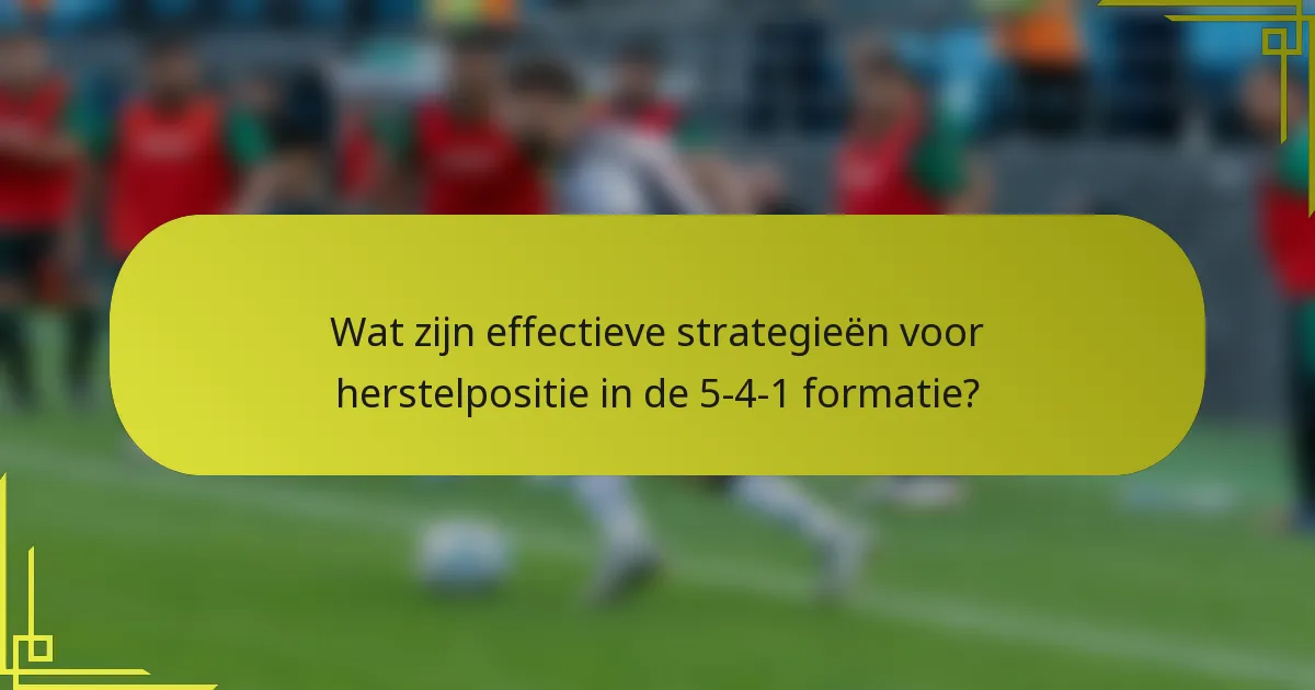 Wat zijn effectieve strategieën voor herstelpositie in de 5-4-1 formatie?