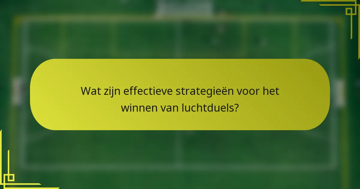 Wat zijn effectieve strategieën voor het winnen van luchtduels?