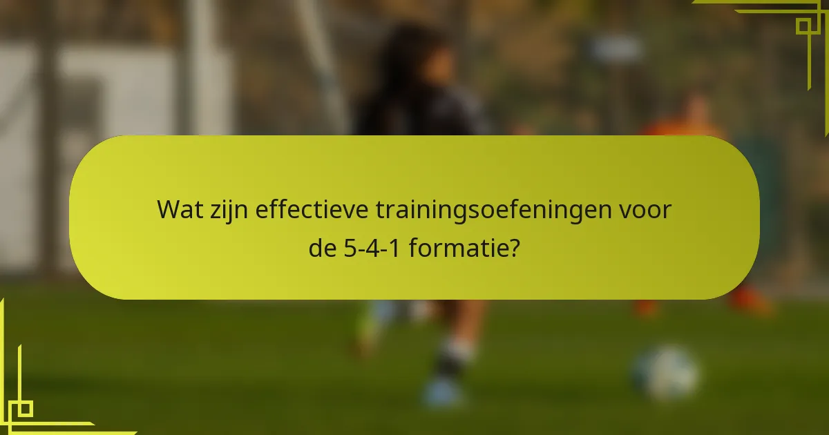 Wat zijn effectieve trainingsoefeningen voor de 5-4-1 formatie?
