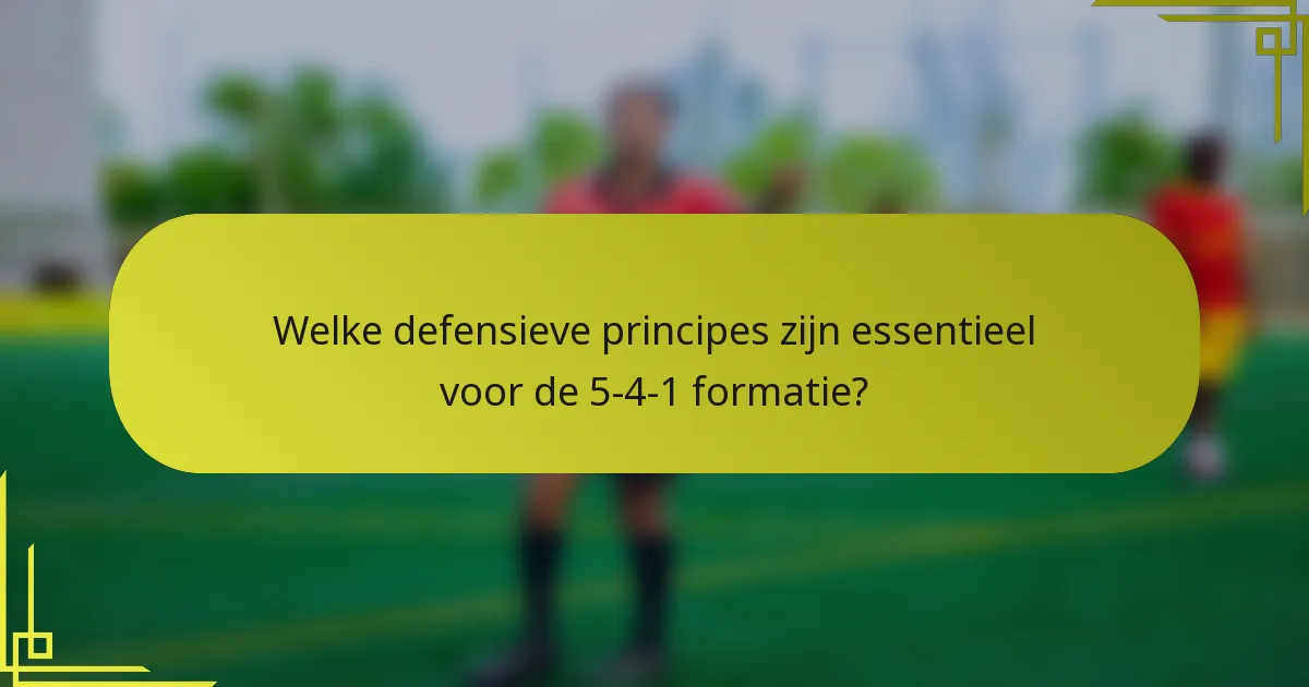 Welke defensieve principes zijn essentieel voor de 5-4-1 formatie?