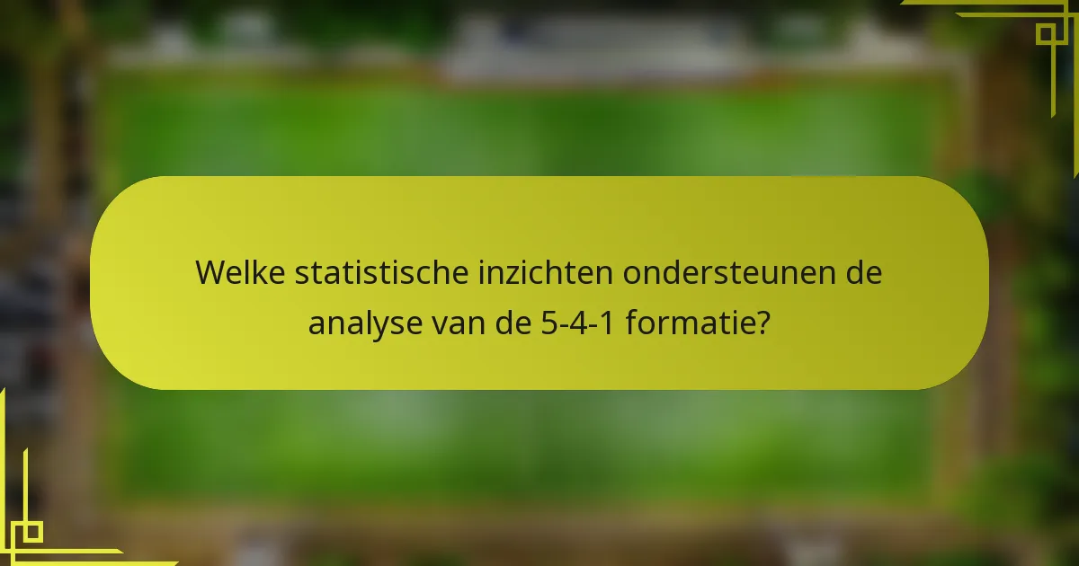 Welke statistische inzichten ondersteunen de analyse van de 5-4-1 formatie?